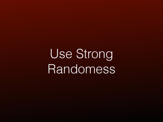 Use Strong
Randomess
