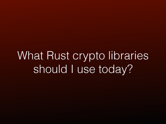 What Rust crypto libraries
should I use today?
