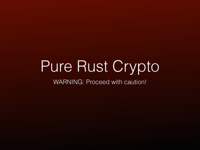 Pure Rust Crypto
WARNING: Proceed with caution!

