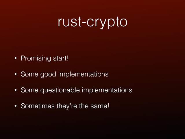 rust-crypto
• Promising start!
• Some good implementations
• Some questionable implementations
• Sometimes they’re the same!
