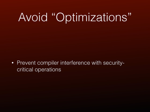 Avoid “Optimizations”
• Prevent compiler interference with security-
critical operations
