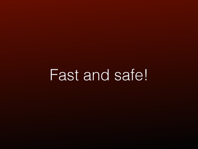 Fast and safe!
