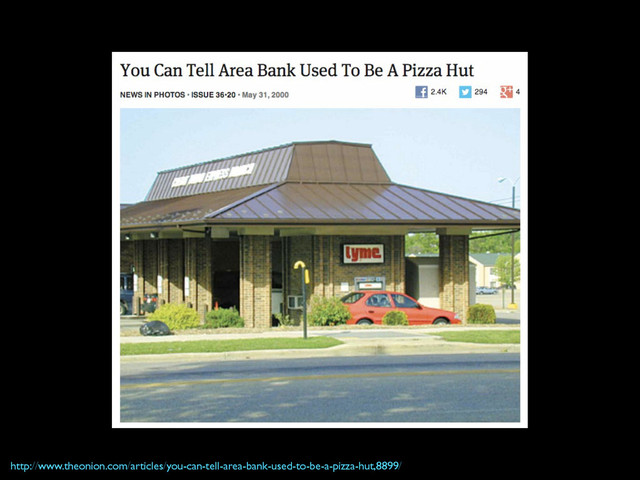 http://www.theonion.com/articles/you-can-tell-area-bank-used-to-be-a-pizza-hut,8899/
