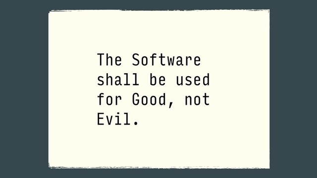The Software
shall be used
for Good, not
Evil.
