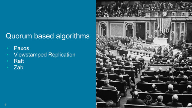 9
Quorum based algorithms
• Paxos
• Viewstamped Replication
• Raft
• Zab
