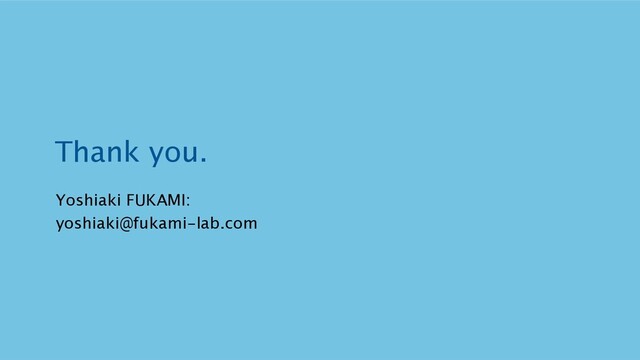 Thank you.
Yoshiaki FUKAMI:
yoshiaki@fukami-lab.com
