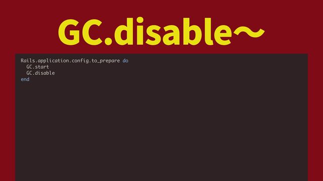GC.disable
Rails.application.config.to_prepare do
GC.start
GC.disable
end

