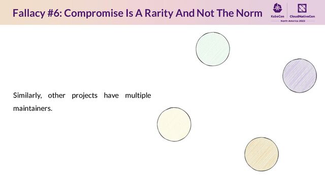 Fallacy #6: Compromise Is A Rarity And Not The Norm
Similarly, other projects have multiple
maintainers.
