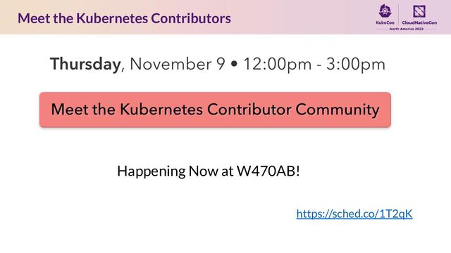 Meet the Kubernetes Contributors
https://sched.co/1T2qK
Happening Now at W470AB!
