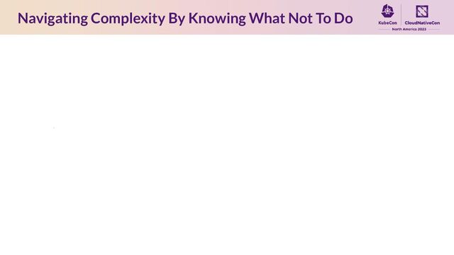 Navigating Complexity By Knowing What Not To Do
