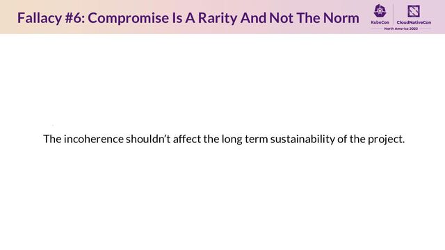 Fallacy #6: Compromise Is A Rarity And Not The Norm
The incoherence shouldn’t affect the long term sustainability of the project.
