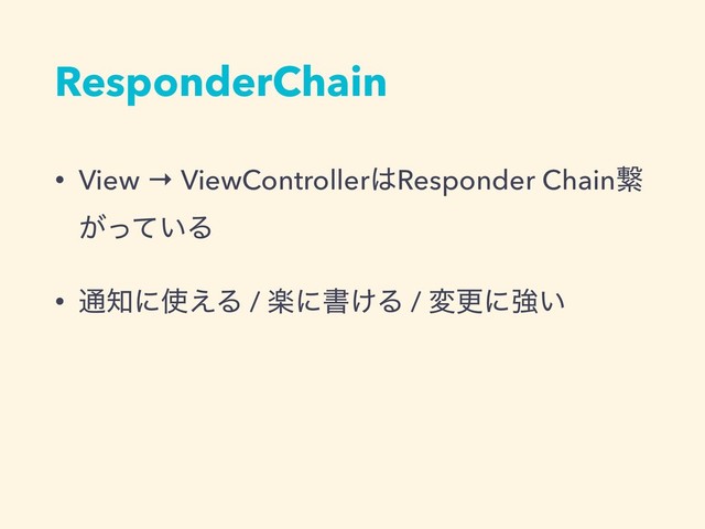 ResponderChain
• View → ViewController͸Responder Chainܨ
͕͍ͬͯΔ
• ௨஌ʹ࢖͑Δ / ָʹॻ͚Δ / มߋʹڧ͍

