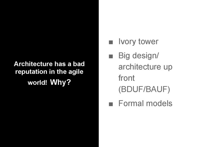 Architecture has a bad
reputation in the agile
world! Why?
■ Ivory tower
■ Big design/
architecture up
front
(BDUF/BAUF)
■ Formal models
