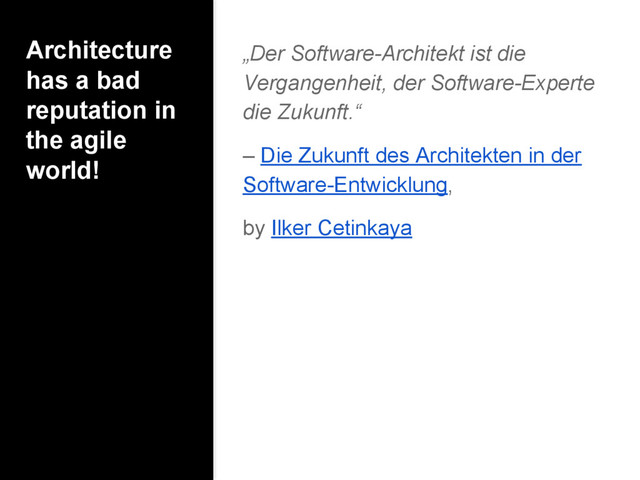 Architecture
has a bad
reputation in
the agile
world!
„Der Software-Architekt ist die
Vergangenheit, der Software-Experte
die Zukunft.“
– Die Zukunft des Architekten in der
Software-Entwicklung,
by Ilker Cetinkaya
