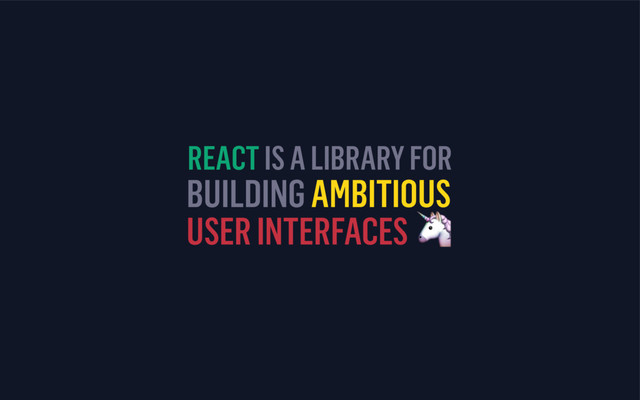 BUILDING AMBITIOUS
USER INTERFACES 
REACT IS A LIBRARY FOR
