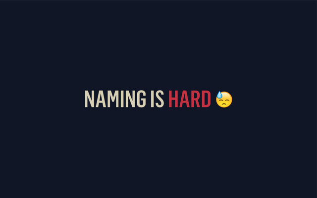 NAMING IS HARD 
