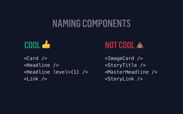 NAMING COMPONENTS
COOL  NOT COOL 
 

 

 



