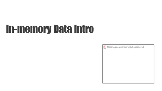 In-memory Data Intro
This image cannot currently be displayed.
