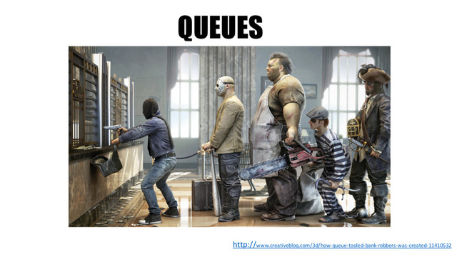 http://www.creativebloq.com/3d/how-queue-tooled-bank-robbers-was-created-11410532
QUEUES
