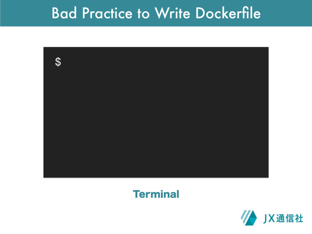 Bad Practice to Write Dockerﬁle
$
5FSNJOBM
