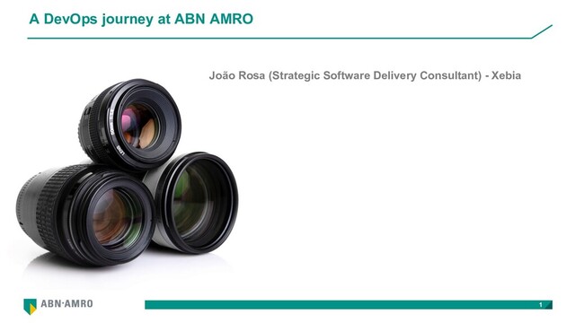 A DevOps journey at ABN AMRO
1
João Rosa (Strategic Software Delivery Consultant) - Xebia
