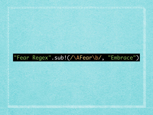 "Fear Regex".sub!(/\AFear\b/, "Embrace")
