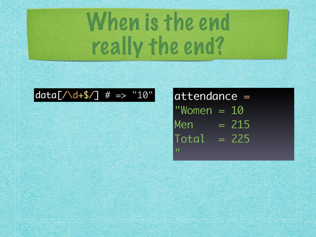 When is the end 
really the end?
data[/\d+$/] # => "10" attendance =
"Women = 10
Men = 215
Total = 225
"
