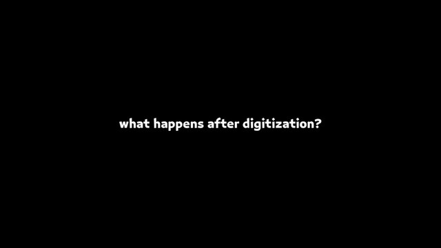 what happens after digitization?
