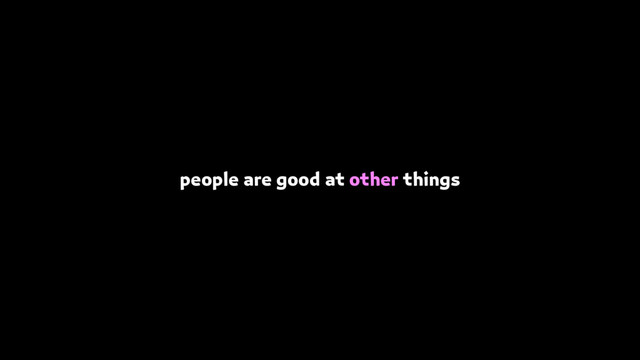 people are good at other things
