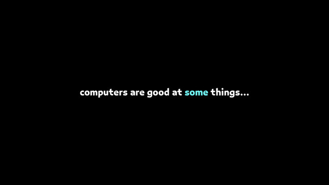 computers are good at some things…
