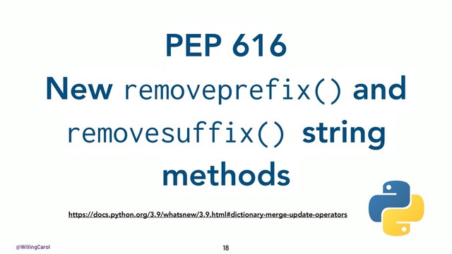 @WillingCarol
https://docs.python.org/3.9/whatsnew/3.9.html#dictionary-merge-update-operators
18
PEP 616
New removeprefix() and
removesuffix() string
methods
