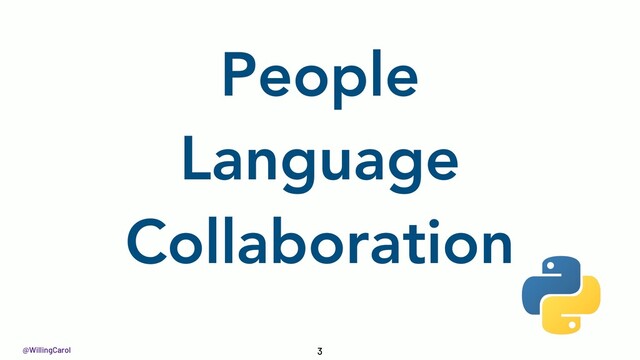 @WillingCarol
People
Language
Collaboration
3
