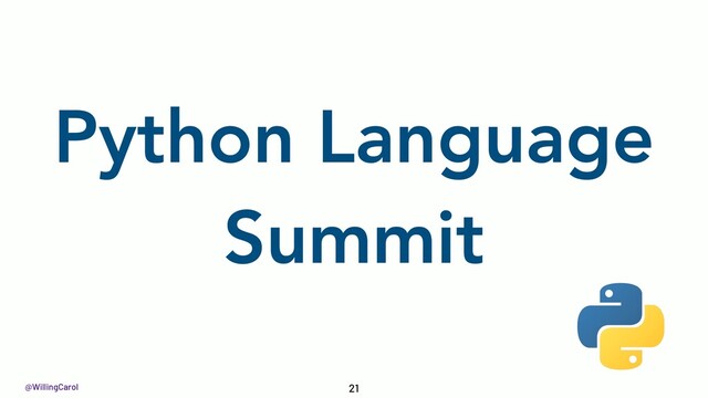 @WillingCarol
Python Language
Summit
21
