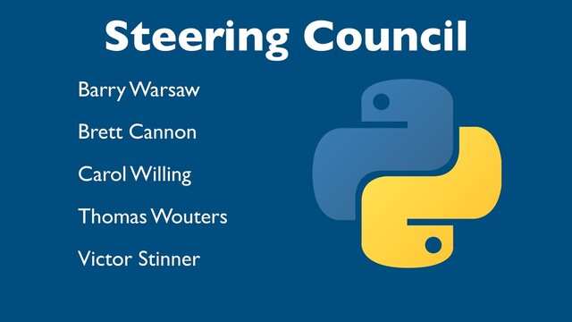 Steering Council
Barry Warsaw
Brett Cannon
Carol Willing
Thomas Wouters
Victor Stinner
