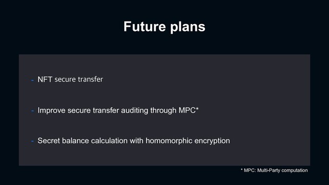 Future plans
- Improve secure transfer auditing through MPC*
- Secret balance calculation with homomorphic encryption
- NFT TFDVSFUSBOTGFS
* MPC: Multi-Party computation
