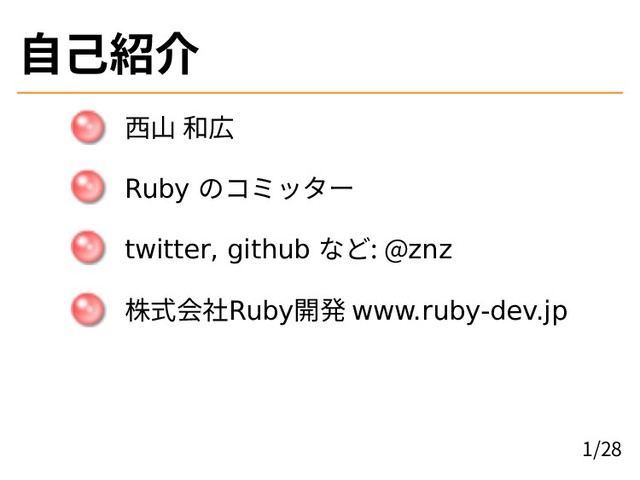 自己紹介
西山 和広
Ruby のコミッター
twitter, github など: @znz
株式会社Ruby開発 www.ruby-dev.jp
1/28
