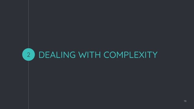 DEALING WITH COMPLEXITY
16
2

