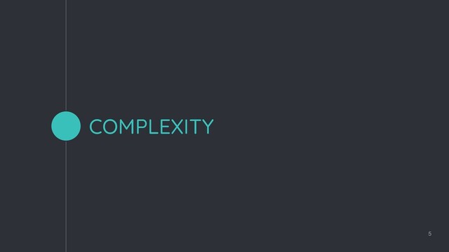 COMPLEXITY
5
