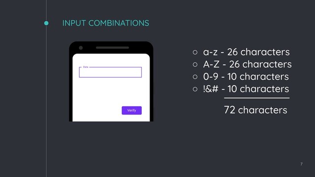 INPUT COMBINATIONS
7
72 characters
◦ a-z - 26 characters
◦ A-Z - 26 characters
◦ 0-9 - 10 characters
◦ ! - 10 characters
