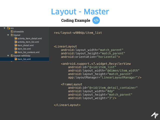 Coding Example
Layout - Master
res/layout-w900dp/item_list
 
 
 
 
 
 

