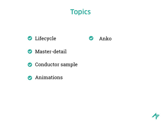 Topics
Lifecycle
Master-detail
Conductor sample
Animations
Anko
