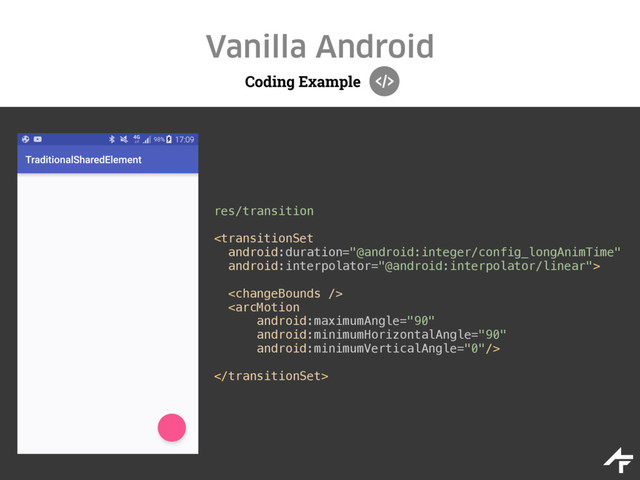 Coding Example
Vanilla Android
res/transition
 
 
 

