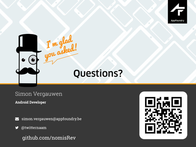 Questions?
Simon Vergauwen
Android Developer
simon.vergauwen@appfoundry.be
@twitternaam
github.com/nomisRev
