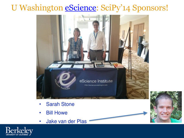 U Washington eScience: SciPy’14 Sponsors!
• Sarah Stone
• Bill Howe
• Jake van der Plas
