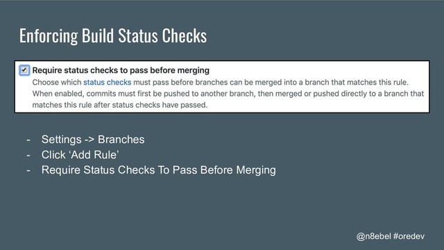 @n8ebel #oredev
Enforcing Build Status Checks
- Settings -> Branches
- Click ‘Add Rule’
- Require Status Checks To Pass Before Merging
