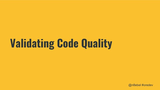 @n8ebel #oredev
Validating Code Quality
