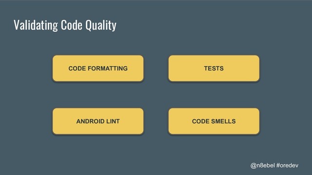 @n8ebel #oredev
Validating Code Quality
ANDROID LINT
CODE FORMATTING
CODE SMELLS
TESTS
