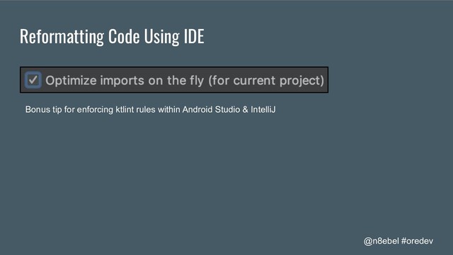 @n8ebel #oredev
Reformatting Code Using IDE
Bonus tip for enforcing ktlint rules within Android Studio & IntelliJ
