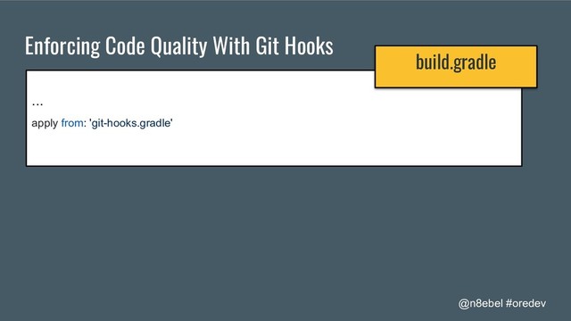 @n8ebel #oredev
Enforcing Code Quality With Git Hooks
...
apply from: 'git-hooks.gradle'
build.gradle
