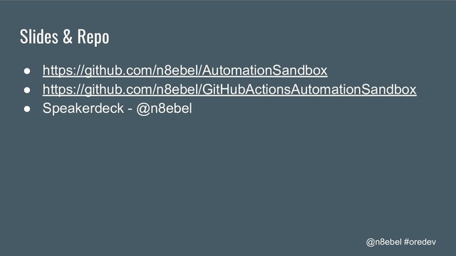 @n8ebel #oredev
Slides & Repo
● https://github.com/n8ebel/AutomationSandbox
● https://github.com/n8ebel/GitHubActionsAutomationSandbox
● Speakerdeck - @n8ebel
